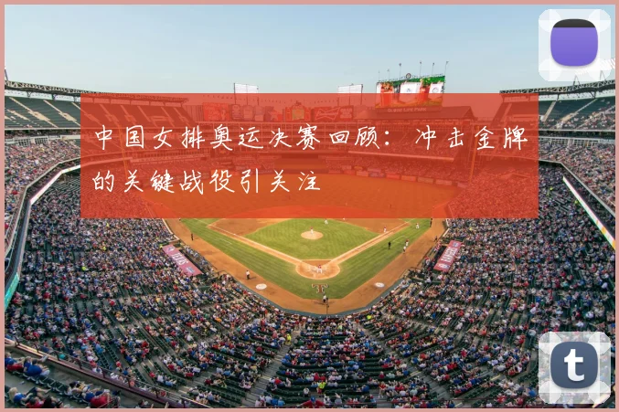 中国女排奥运决赛回顾：冲击金牌的关键战役引关注