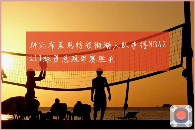 科比布莱恩特领衔湖人队夺得NBA2K11球员总冠军赛胜利