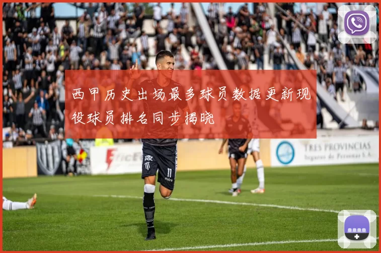 西甲历史出场最多球员数据更新现役球员排名同步揭晓