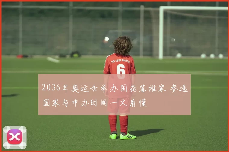 2036年奥运会举办国花落谁家 参选国家与申办时间一文看懂