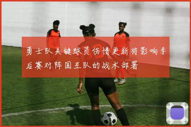 勇士队关键球员伤情更新将影响季后赛对阵国王队的战术部署