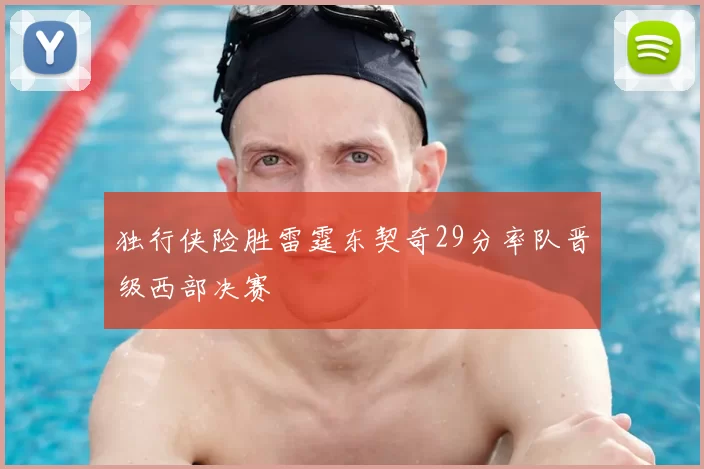 独行侠险胜雷霆东契奇29分率队晋级西部决赛