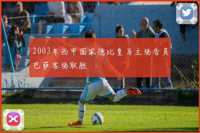 2003年西甲国家德比皇马主场告负巴萨客场取胜
