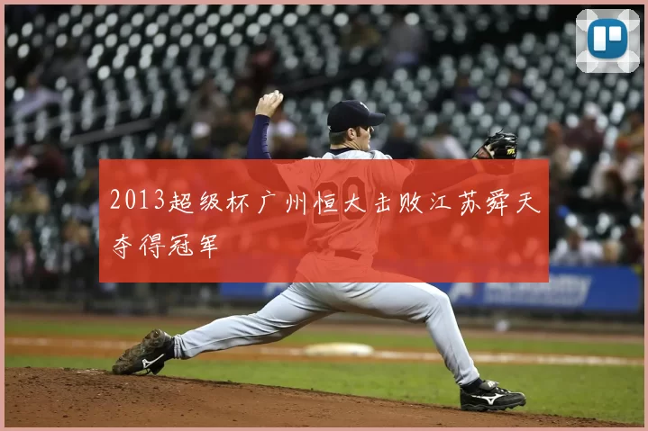 2013超级杯广州恒大击败江苏舜天夺得冠军